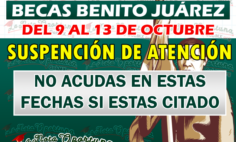 ¡¡IMPORTANTE Becas Benito Juárez !! Del 9 al 13 de octubre Suspensión de Atención en las Oficinas Regionales de la CNBBBJ para estos alumnos de educación básica